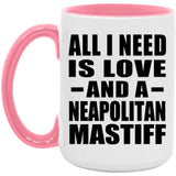 All I Need Is Love And A Neapolitan Mastiff - 15oz Accent Mug Pink