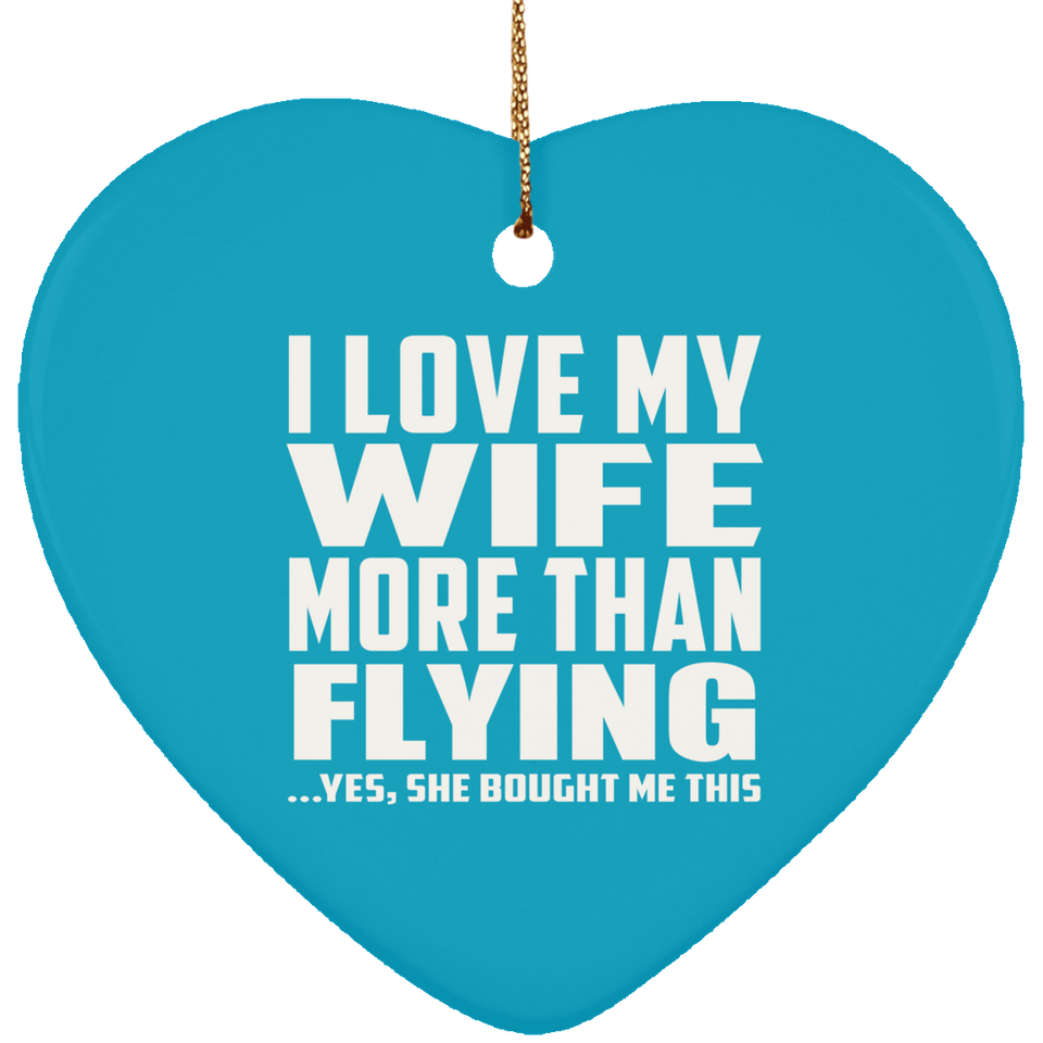I Love My Wife More Than Flying - Heart Ornament