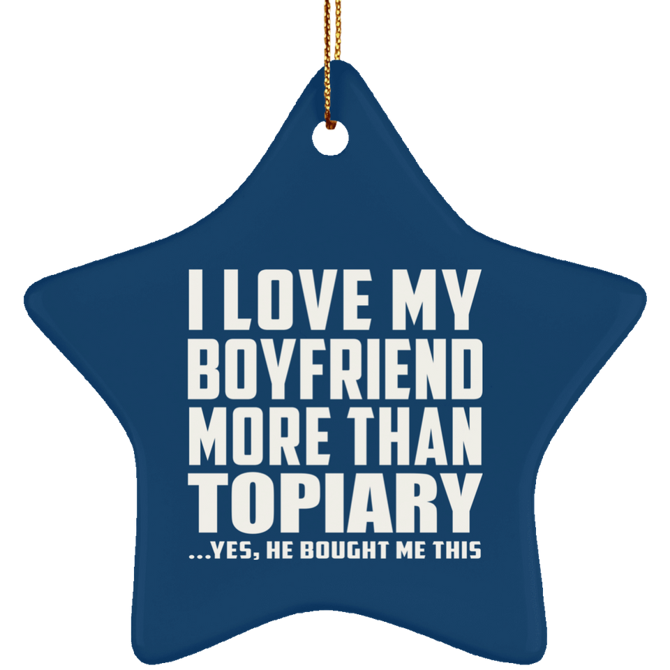 I Love My Boyfriend More Than Topiary - Star Ornament