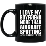 I Love My Boyfriend More Than Aircraft Spotting - 11 Oz Coffee Mug Black