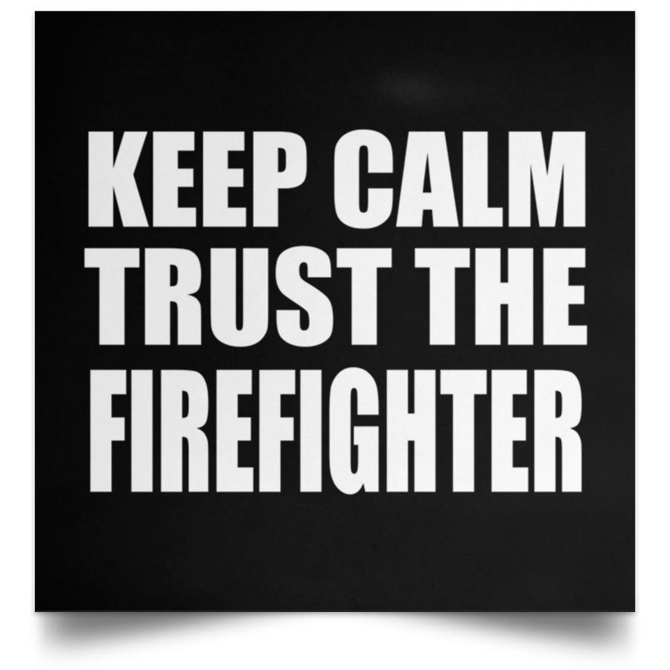 Keep Calm and Trust The Firefighter - Poster Square