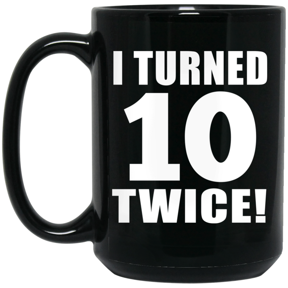 20th Birthday I Turned 10 Twice - 15oz Coffee Mug Black