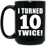 20th Birthday I Turned 10 Twice - 15oz Coffee Mug Black