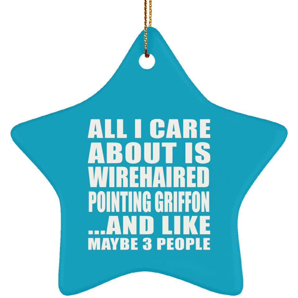 All I Care About Is Wirehaired Pointing Griffon - Star Ornament