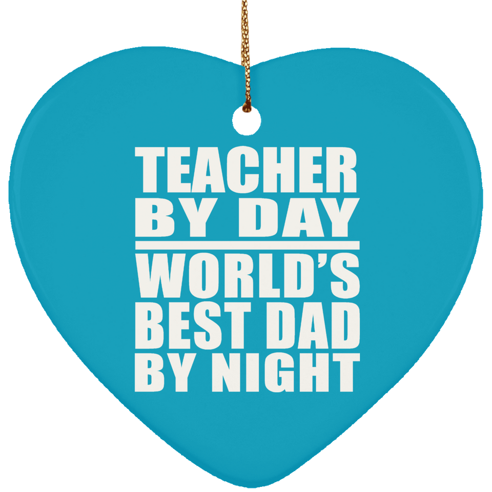 Teacher By Day World's Best Dad By Night - Heart Ornament