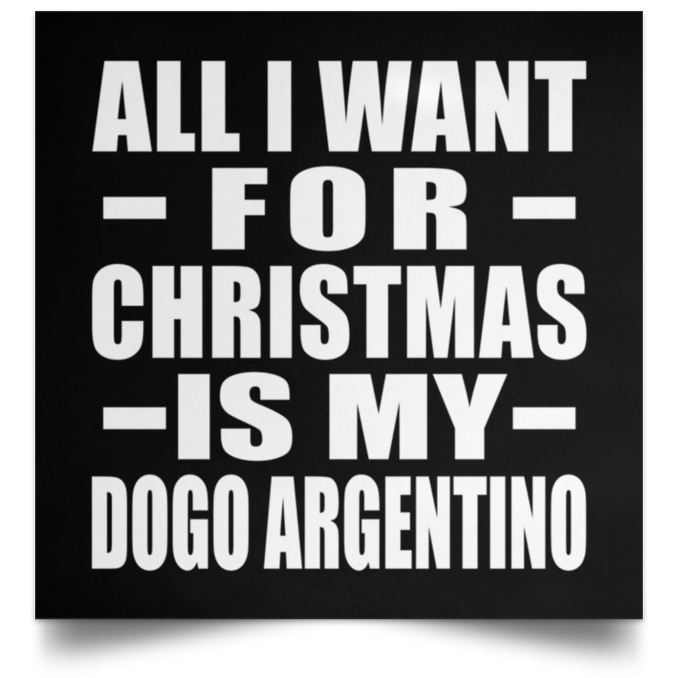 All I Want For Christmas Is My Dogo Argentino - Poster Square