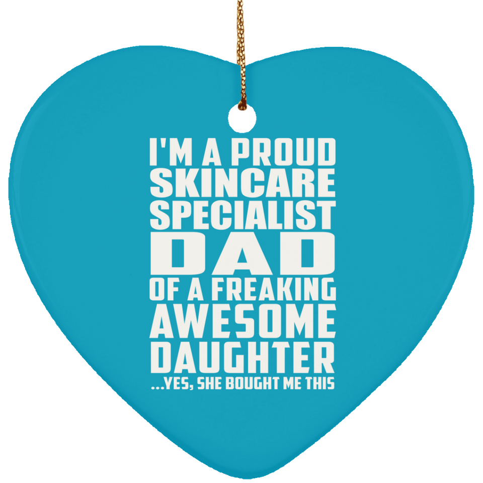 Proud Skincare Specialist Dad Of Awesome Daughter - Heart Ornament