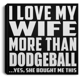 I Love My Wife More Than Dodgeball - Canvas Square