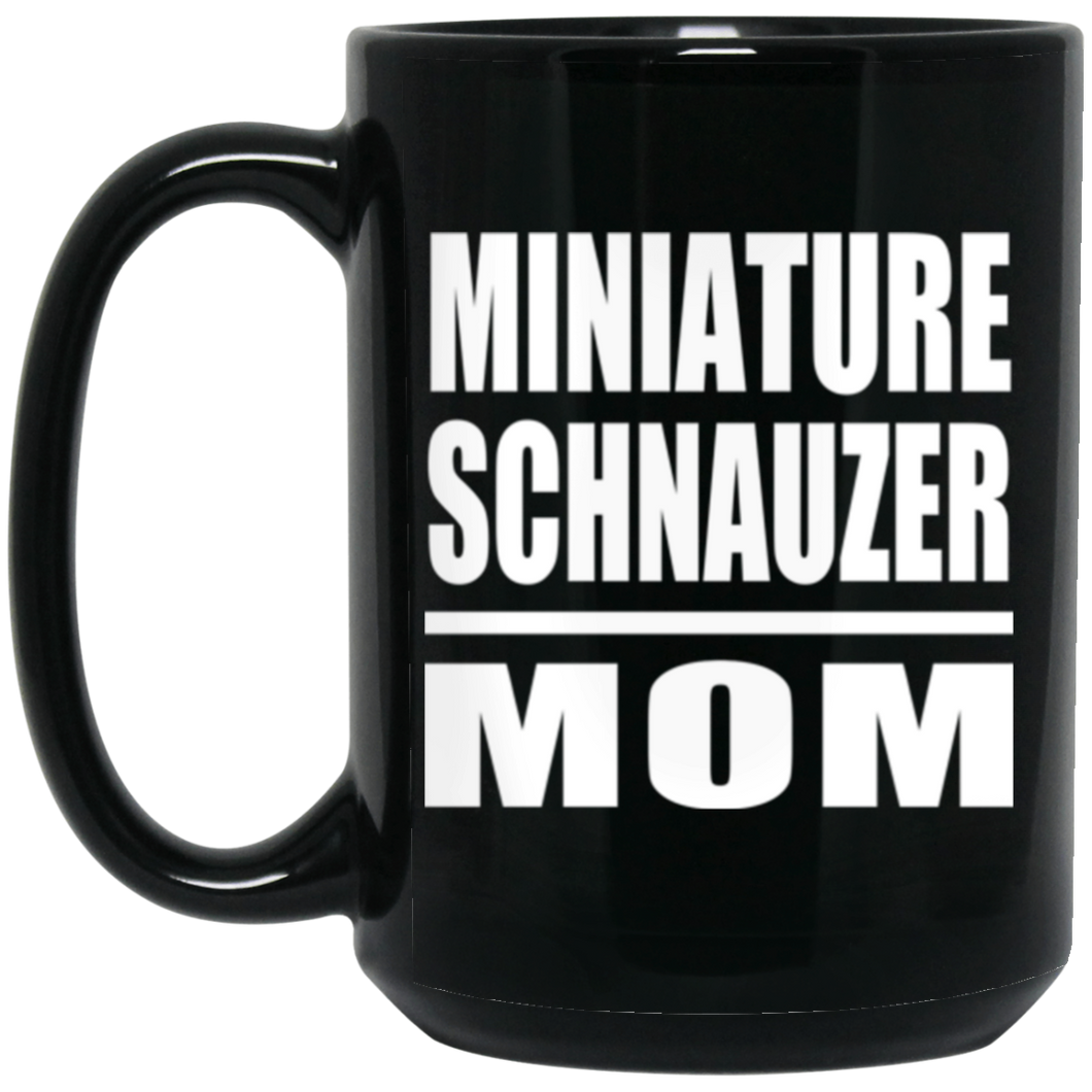 Miniature Schnauzer Mom - 15oz Coffee Mug Black