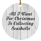 All I Want For Christmas Is Collecting Seashells - Circle Ornament F