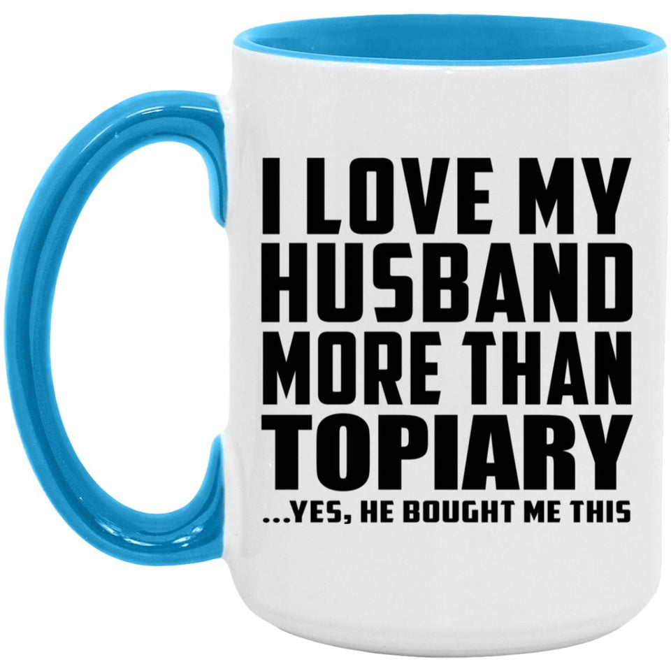 I Love My Husband More Than Topiary - 15oz Accent Mug Blue