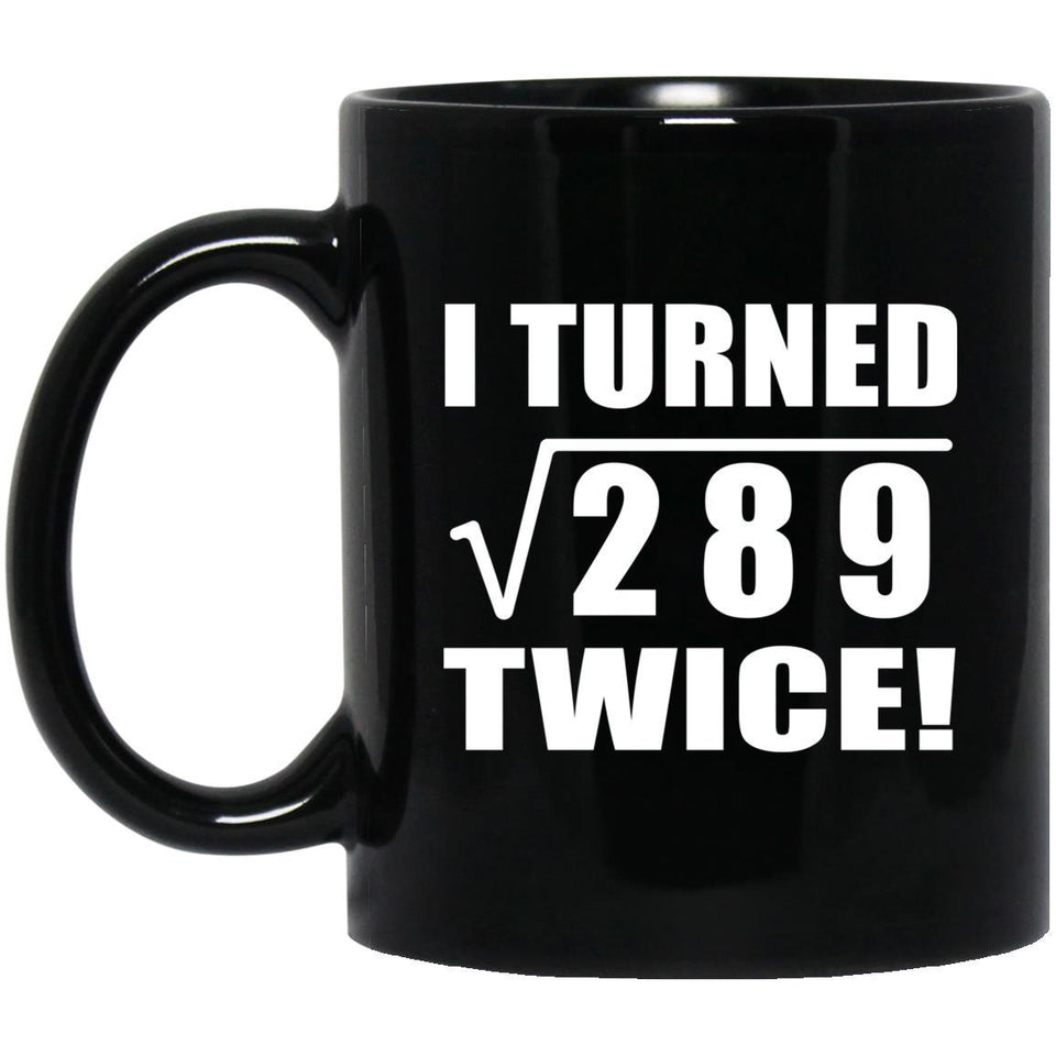 34th Birthday I Turned Square Root of 289 Twice - 11oz Coffee Mug Black