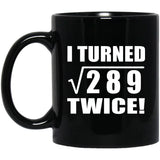 34th Birthday I Turned Square Root of 289 Twice - 11oz Coffee Mug Black