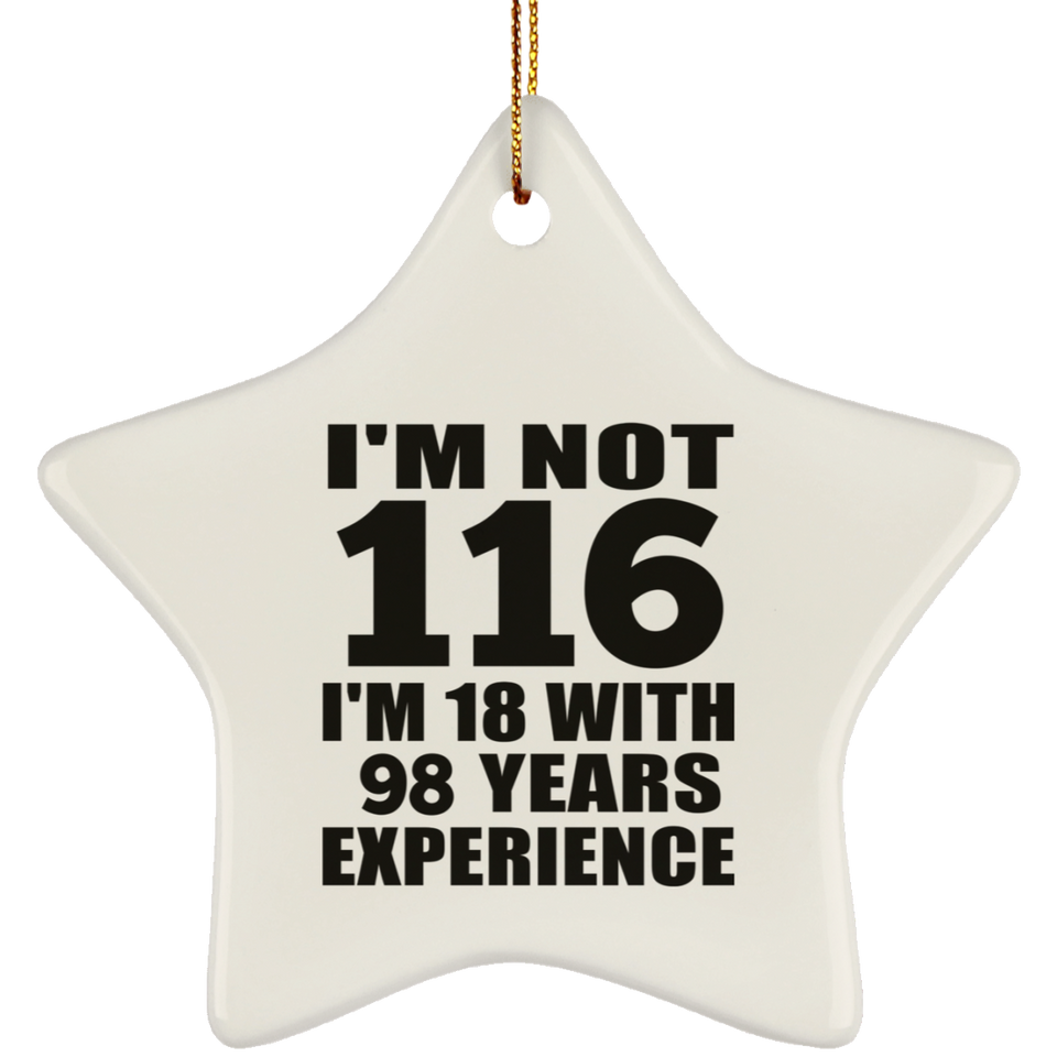 116th Birthday I'm Not 116 I'm 18 With 98 Years Experience - Star Ornament