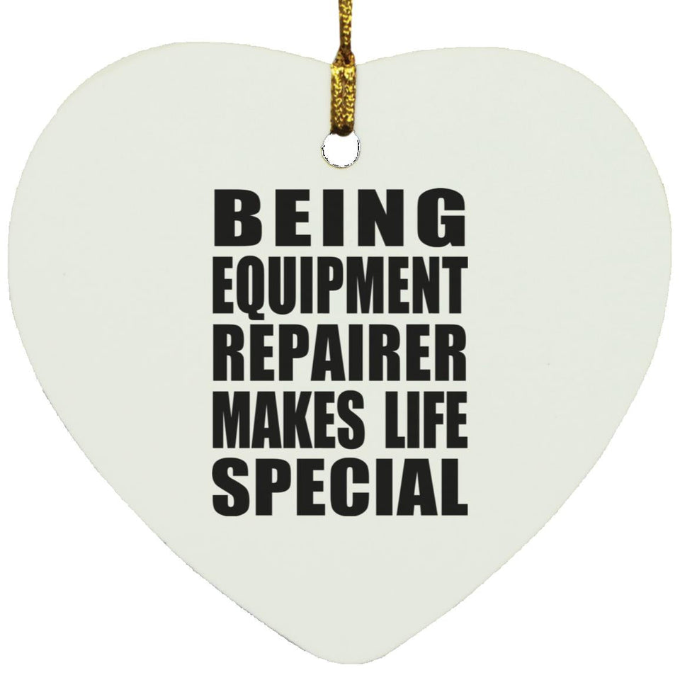 Being Equipment Repairer Makes Life Special - Heart Ornament