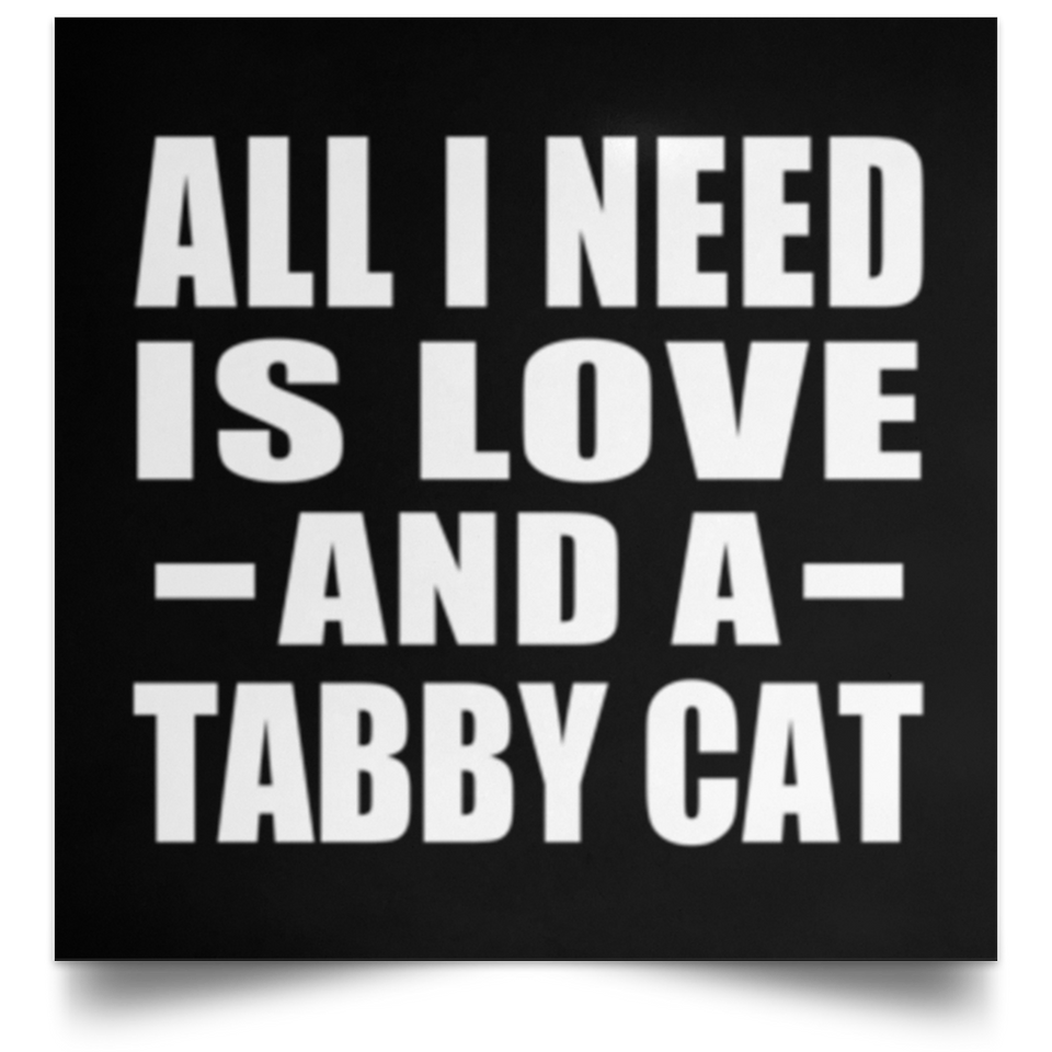 All I Need Is Love And A Tabby Cat - Poster Square