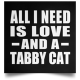 All I Need Is Love And A Tabby Cat - Poster Square