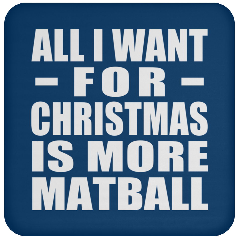 All I Want For Christmas Is More Matball - Coaster