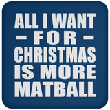 All I Want For Christmas Is More Matball - Coaster