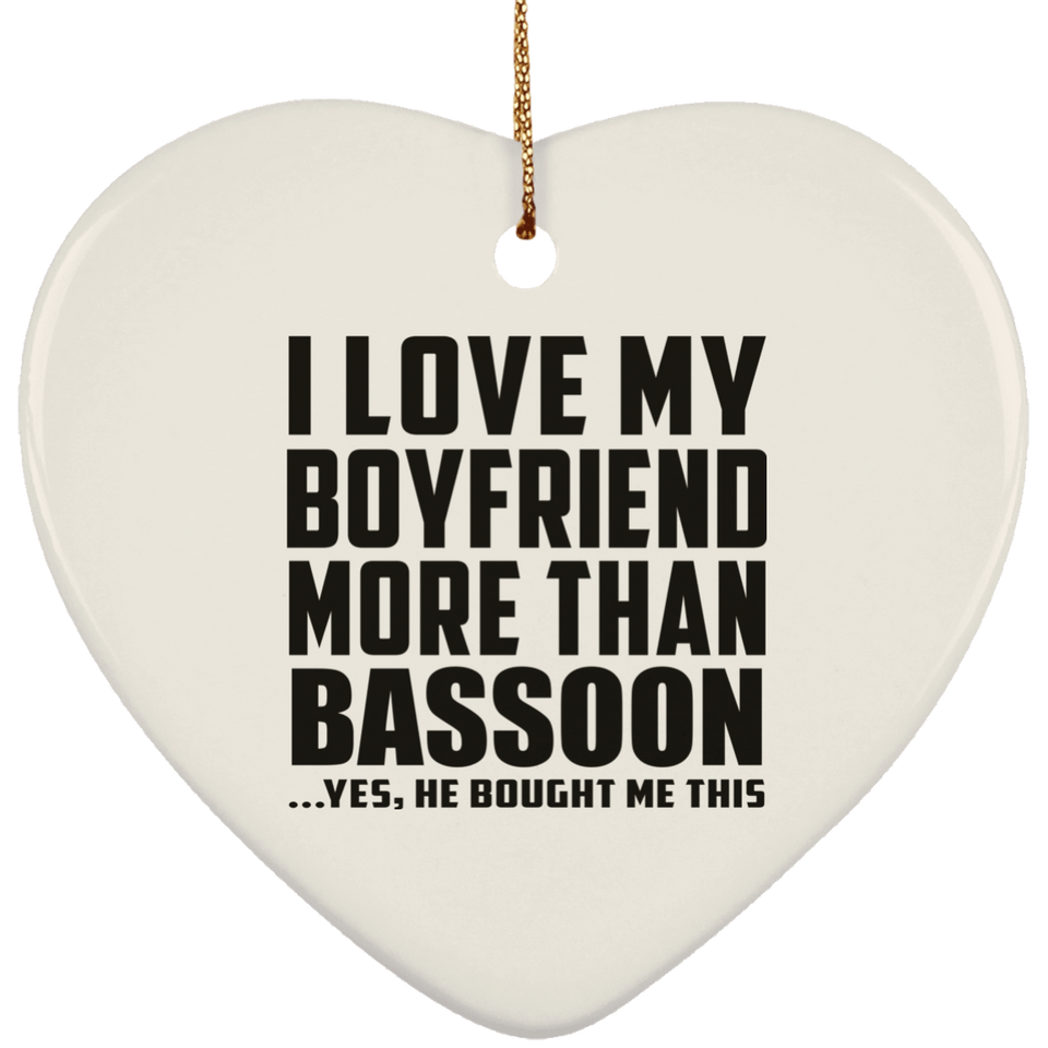 I Love My Boyfriend More Than Bassoon - Heart Ornament