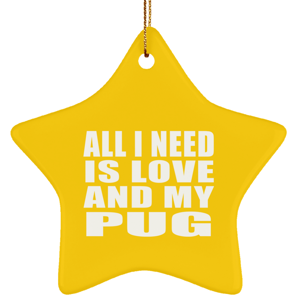 All I Need Is Love And My Pug - Star Ornament