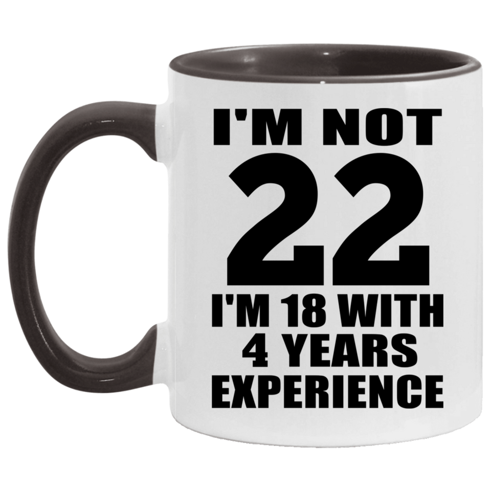 22nd Birthday I'm Not 22 I'm 18 With 4 Years Experience - 11oz Accent Mug Black