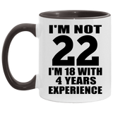 22nd Birthday I'm Not 22 I'm 18 With 4 Years Experience - 11oz Accent Mug Black