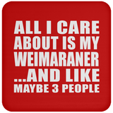 All I Care About Is My Weimaraner - Drink Coaster
