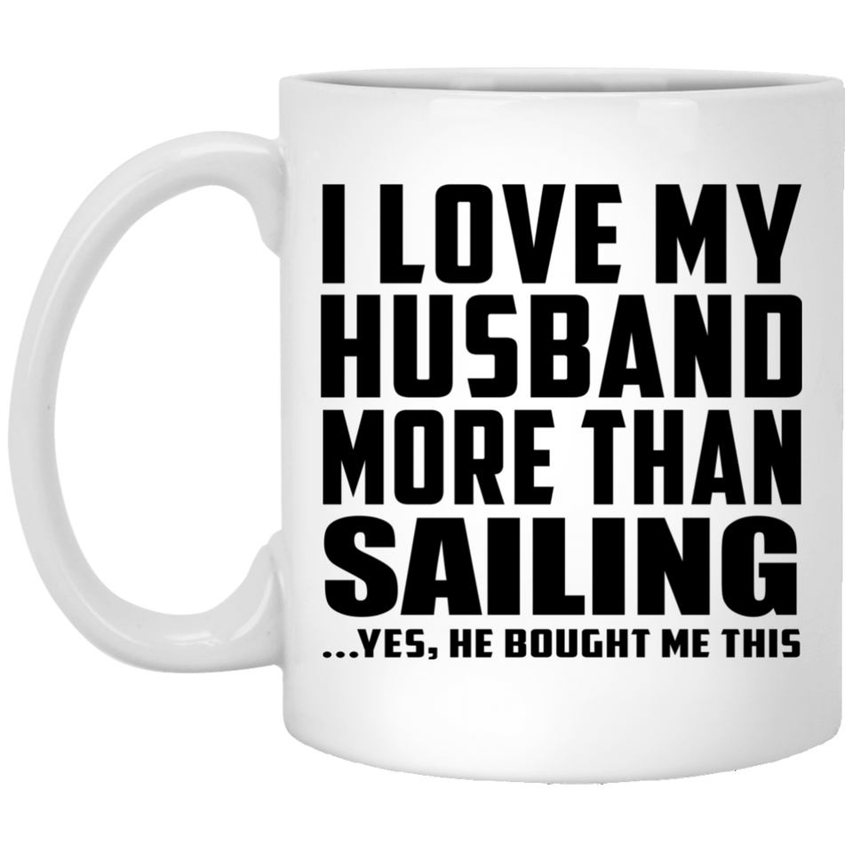 I Love My Husband More Than Sailing - 11 Oz Coffee Mug