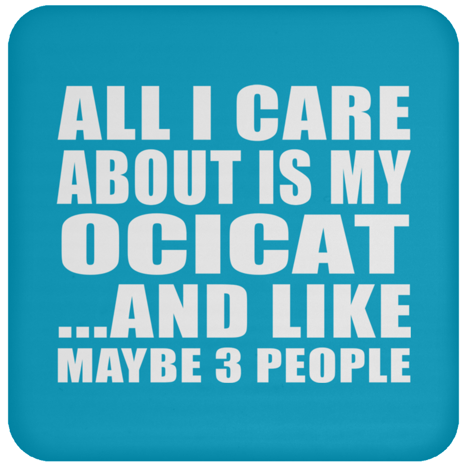 All I Care About Is My Ocicat - Drink Coaster
