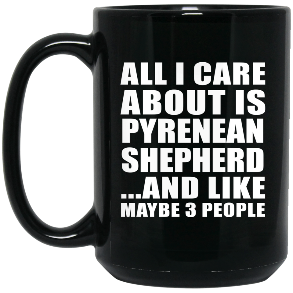 All I Care About Is Pyrenean Shepherd - 15 Oz Coffee Mug Black