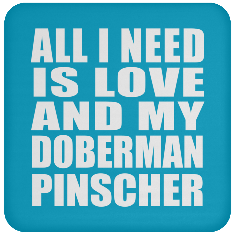 All I Need Is Love And My Doberman Pinscher - Drink Coaster
