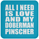 All I Need Is Love And My Doberman Pinscher - Drink Coaster