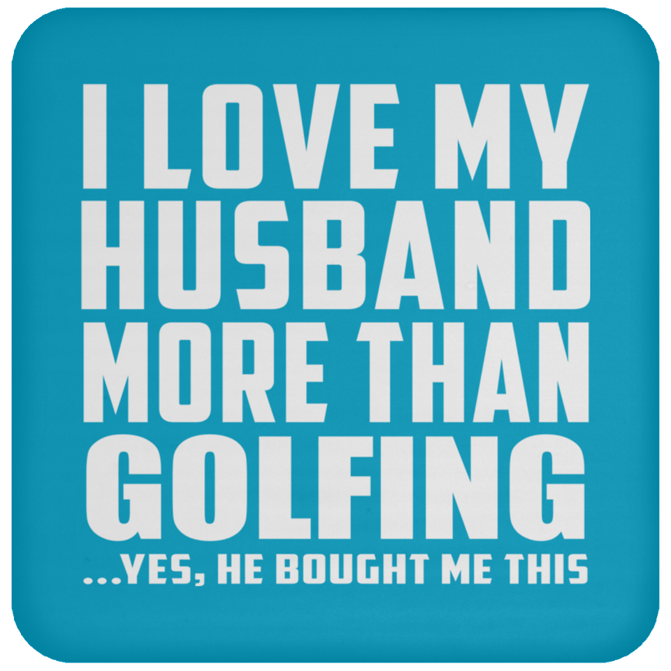 I Love My Husband More Than Golfing - Drink Coaster