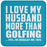 I Love My Husband More Than Golfing - Drink Coaster