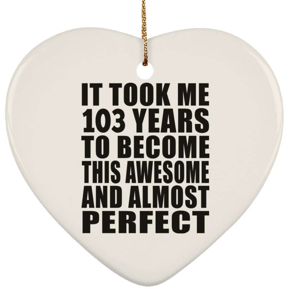 103rd Birthday Took 103 Years To Become Awesome & Perfect - Heart Ornament