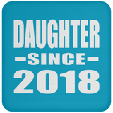 Daughter Since 2018 - Drink Coaster