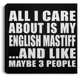 All I Care About Is My English Mastiff - Canvas Square
