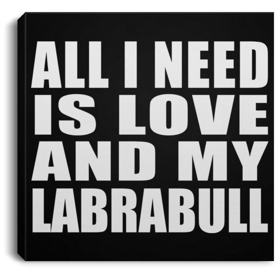 All I Need Is Love And My Labrabull - Canvas Square