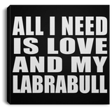 All I Need Is Love And My Labrabull - Canvas Square