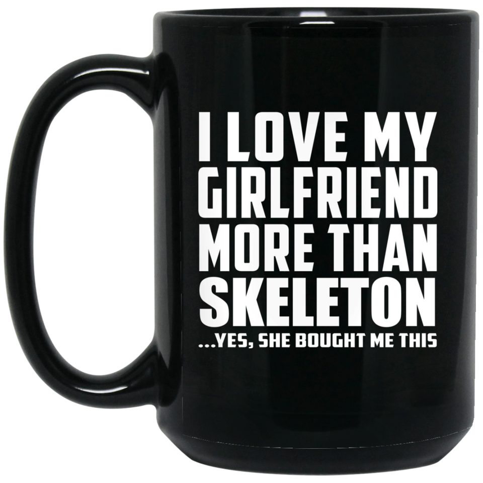 I Love My Girlfriend More Than Skeleton - 15 Oz Coffee Mug Black