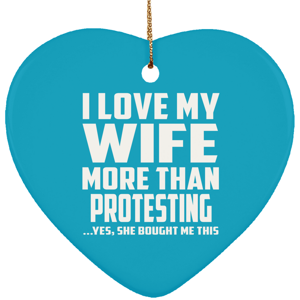 I Love My Wife More Than Protesting - Heart Ornament