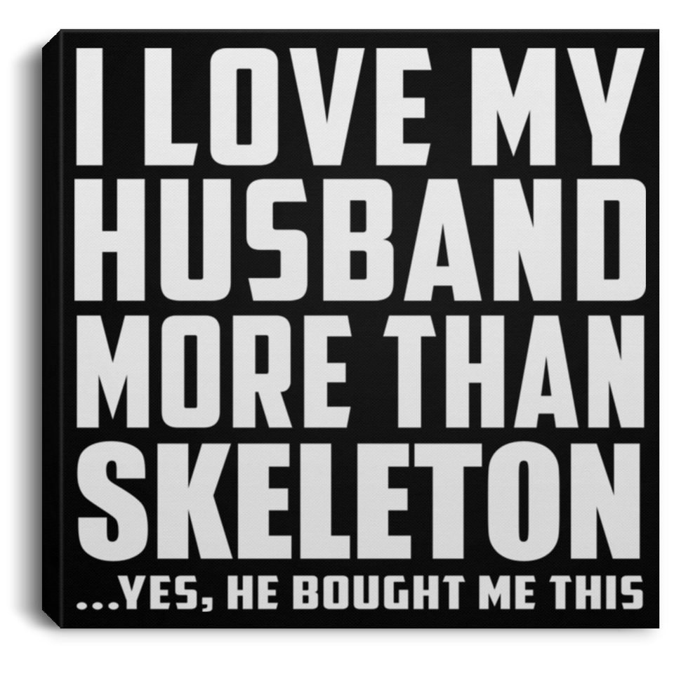 I Love My Husband More Than Skeleton - Canvas Square