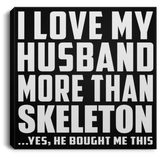 I Love My Husband More Than Skeleton - Canvas Square