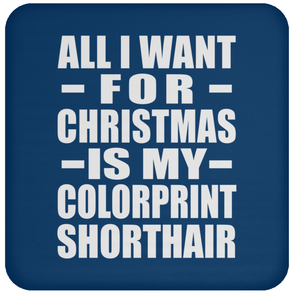 All I Want For Christmas Is My Colorprint Shorthair - Coaster