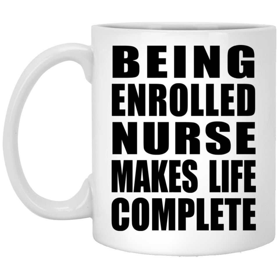 Being Enrolled Nurse Makes Life Complete - 11oz Coffee Mug