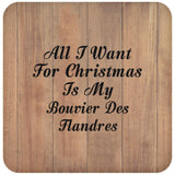 All I Want For Christmas Is My Bouvier Des Flandres - Drink Coaster C