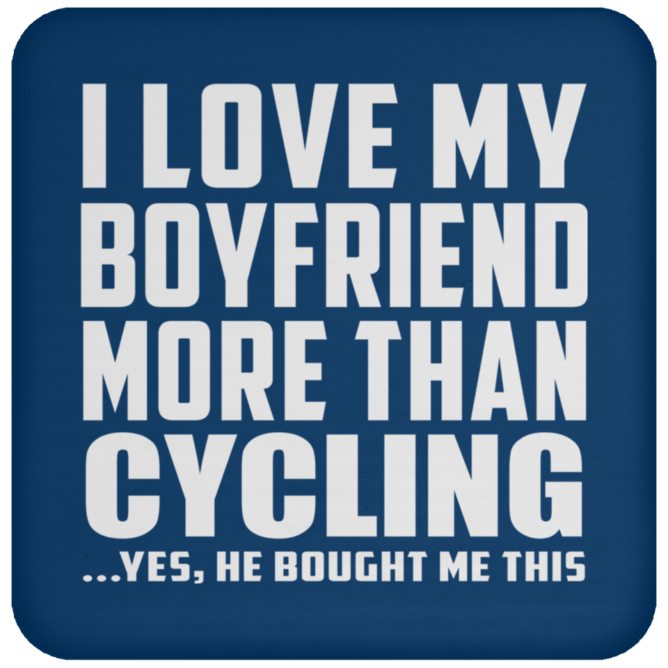 I Love My Boyfriend More Than Cycling - Drink Coaster