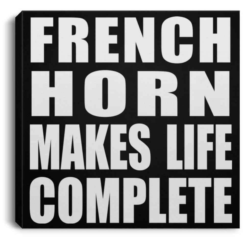 French Horn Makes Life Complete - Canvas Square