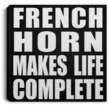 French Horn Makes Life Complete - Canvas Square